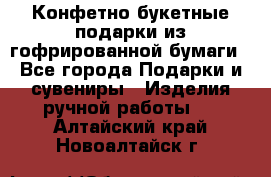 Конфетно-букетные подарки из гофрированной бумаги - Все города Подарки и сувениры » Изделия ручной работы   . Алтайский край,Новоалтайск г.